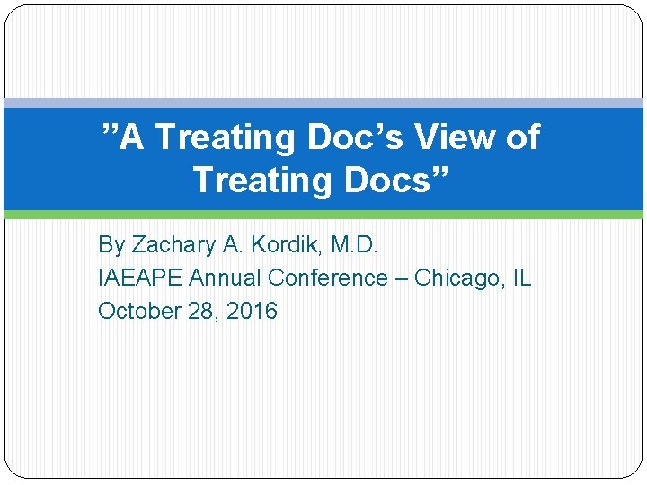 ”A Treating Doc’s View of Treating Docs” By Zachary A. Kordik, M. D. IAEAPE