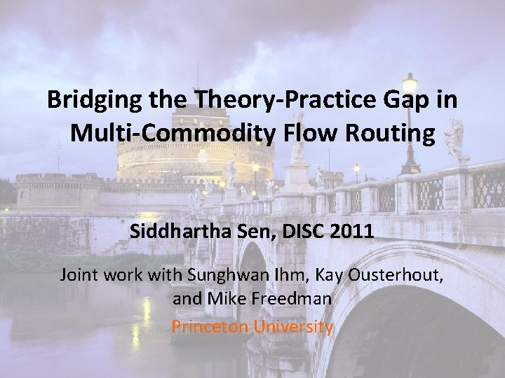 Bridging the Theory-Practice Gap in Multi-Commodity Flow Routing Siddhartha Sen, DISC 2011 Joint work