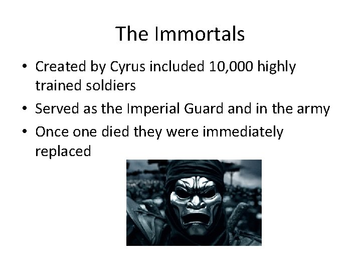 The Immortals • Created by Cyrus included 10, 000 highly trained soldiers • Served