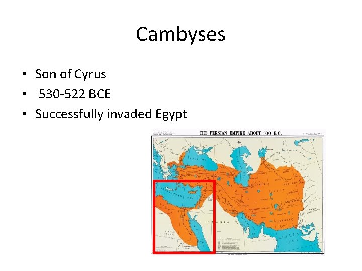 Cambyses • Son of Cyrus • 530 -522 BCE • Successfully invaded Egypt 