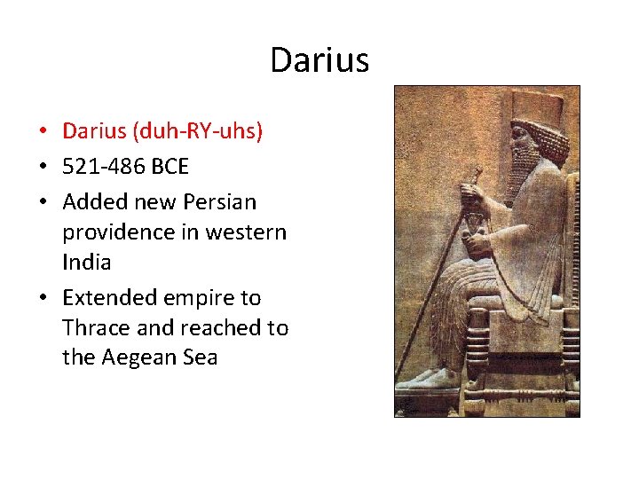 Darius • Darius (duh-RY-uhs) • 521 -486 BCE • Added new Persian providence in