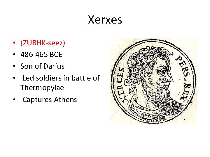 Xerxes (ZURHK-seez) 486 -465 BCE Son of Darius Led soldiers in battle of Thermopylae