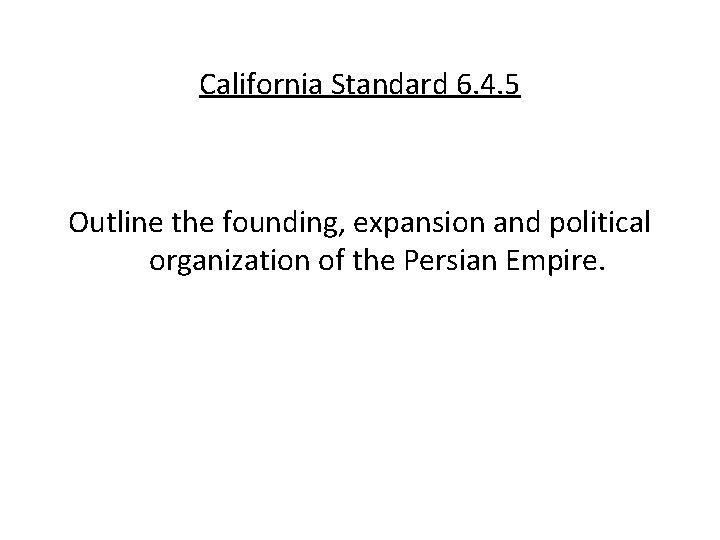 California Standard 6. 4. 5 Outline the founding, expansion and political organization of the