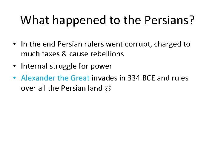 What happened to the Persians? • In the end Persian rulers went corrupt, charged