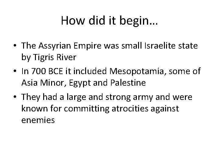 How did it begin… • The Assyrian Empire was small Israelite state by Tigris