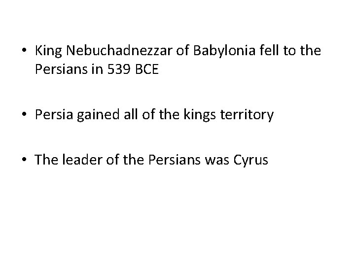  • King Nebuchadnezzar of Babylonia fell to the Persians in 539 BCE •