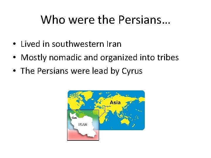 Who were the Persians… • Lived in southwestern Iran • Mostly nomadic and organized