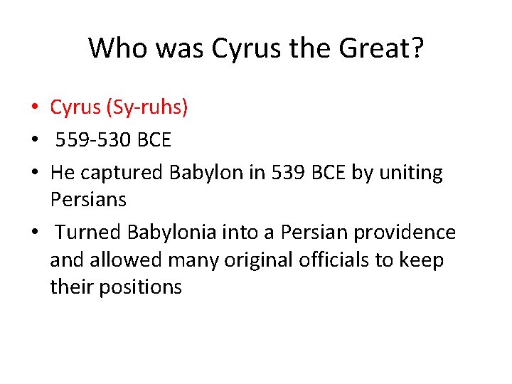 Who was Cyrus the Great? • Cyrus (Sy-ruhs) • 559 -530 BCE • He