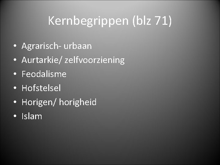 Kernbegrippen (blz 71) • • • Agrarisch- urbaan Aurtarkie/ zelfvoorziening Feodalisme Hofstelsel Horigen/ horigheid