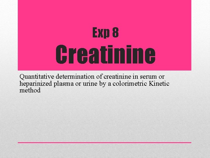 Exp 8 Creatinine Quantitative determination of creatinine in serum or heparinized plasma or urine