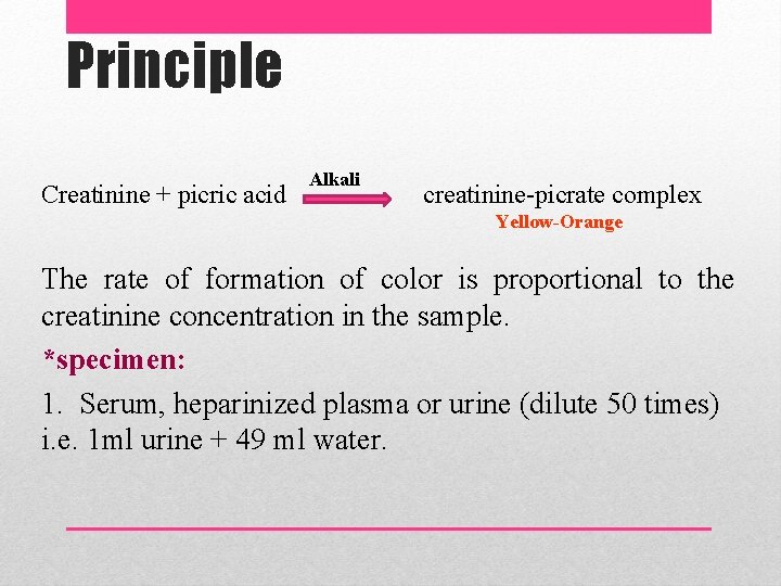 Principle Creatinine + picric acid Alkali creatinine-picrate complex Yellow-Orange The rate of formation of