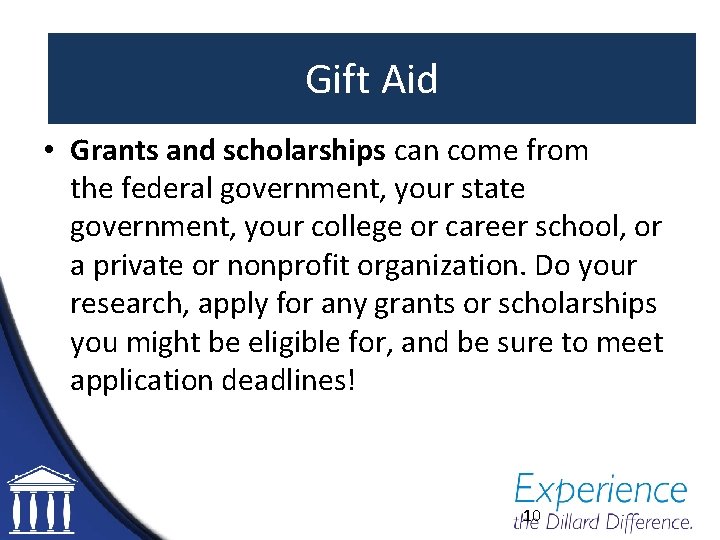 Gift. Aid • Grants and scholarships can come from the federal government, your state