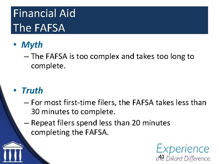 Financial Aid The FAFSA • Myth – The FAFSA is too complex and takes