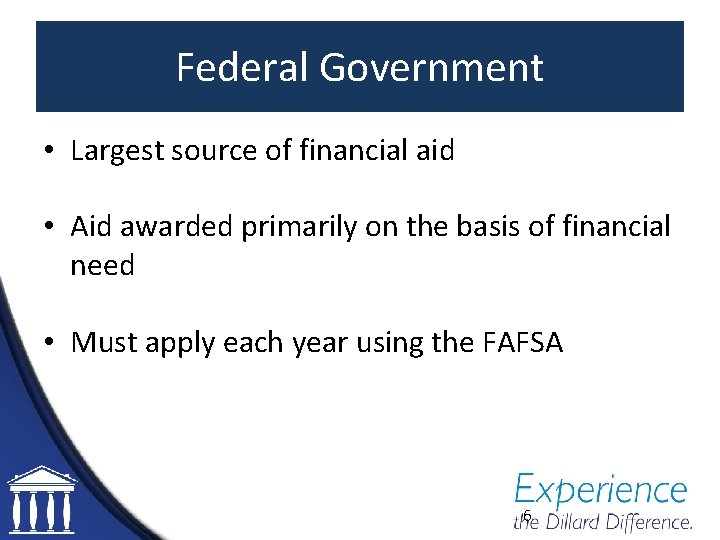 Federal Government • Largest source of financial aid • Aid awarded primarily on the