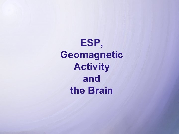 ESP, Geomagnetic Activity and the Brain 