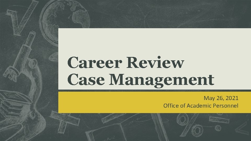 Career Review Case Management May 26, 2021 Office of Academic Personnel Career Review Case Management May 26, 2021 Office of Academic Personnel