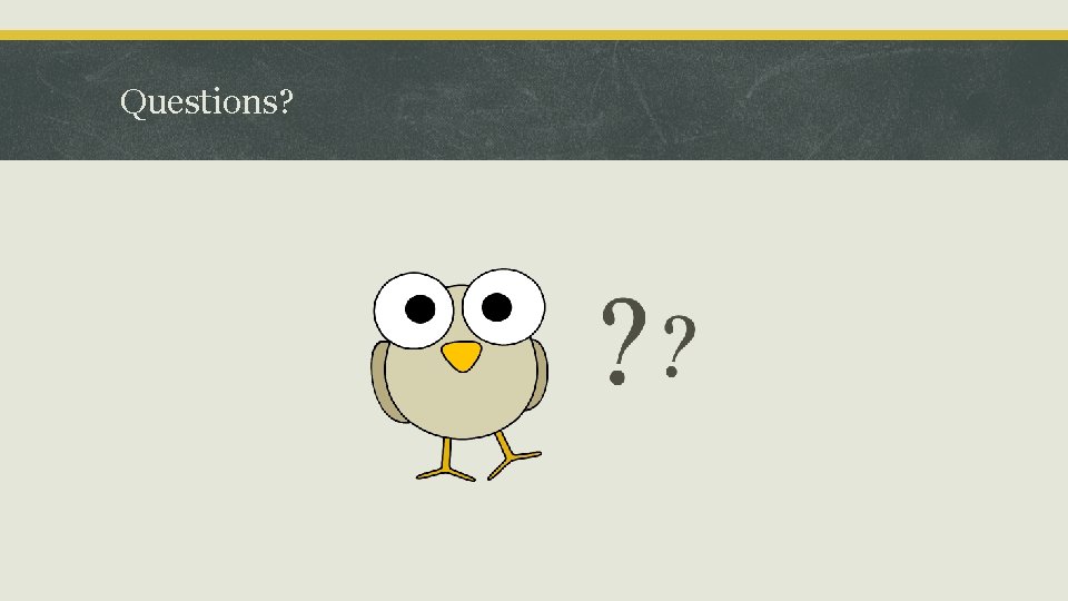 Questions? Questions?