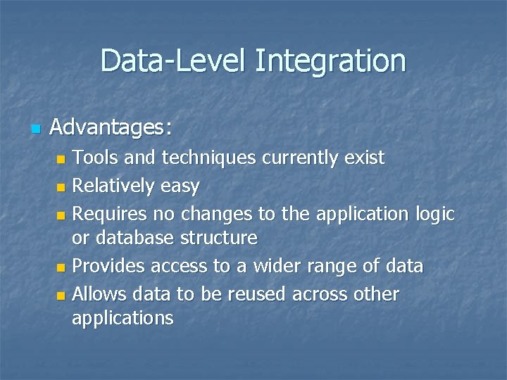 Data-Level Integration n Advantages: Tools and techniques currently exist n Relatively easy n Requires