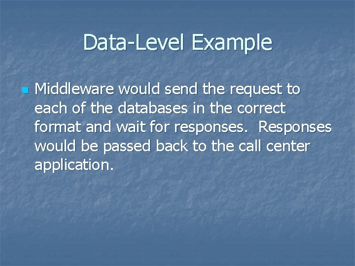 Data-Level Example n Middleware would send the request to each of the databases in