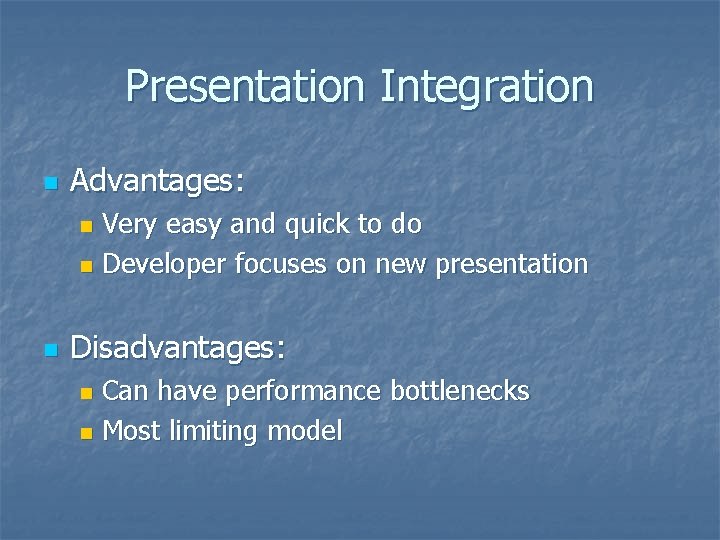 Presentation Integration n Advantages: Very easy and quick to do n Developer focuses on