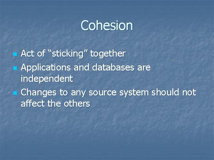 Cohesion n Act of “sticking” together Applications and databases are independent Changes to any