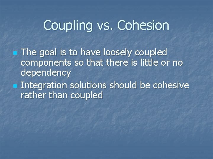 Coupling vs. Cohesion n n The goal is to have loosely coupled components so