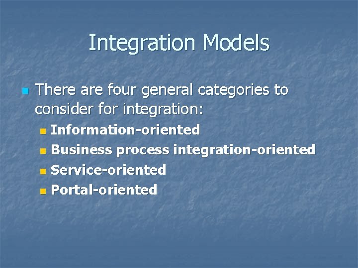 Integration Models n There are four general categories to consider for integration: Information-oriented n