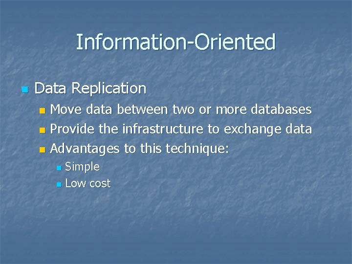 Information-Oriented n Data Replication Move data between two or more databases n Provide the