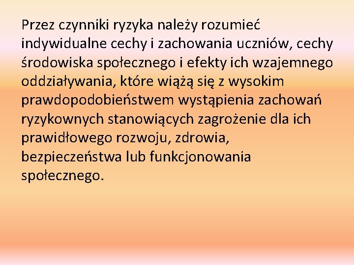 Przez czynniki ryzyka należy rozumieć indywidualne cechy i zachowania uczniów, cechy środowiska społecznego i