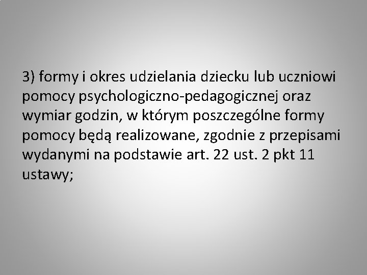 3) formy i okres udzielania dziecku lub uczniowi pomocy psychologiczno-pedagogicznej oraz wymiar godzin, w