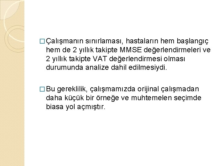 � Çalışmanın sınırlaması, hastaların hem başlangıç hem de 2 yıllık takipte MMSE değerlendirmeleri ve