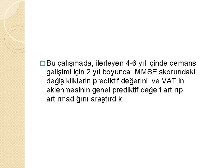 � Bu çalışmada, ilerleyen 4 -6 yıl içinde demans gelişimi için 2 yıl boyunca