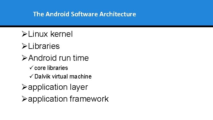 The Android Software Architecture ØLinux kernel ØLibraries ØAndroid run time ü core libraries ü