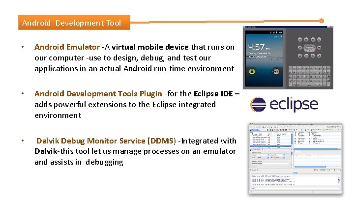 Android Development Tool • Android Emulator -A virtual mobile device that runs on our