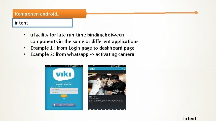 Komponen android… intent • a facility for late run-time binding between components in the