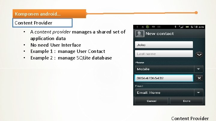Komponen android… Content Provider • A content provider manages a shared set of application
