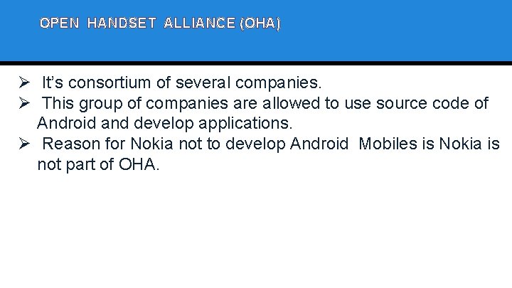 OPEN HANDSET ALLIANCE (OHA) Ø It’s consortium of several companies. Ø This group of