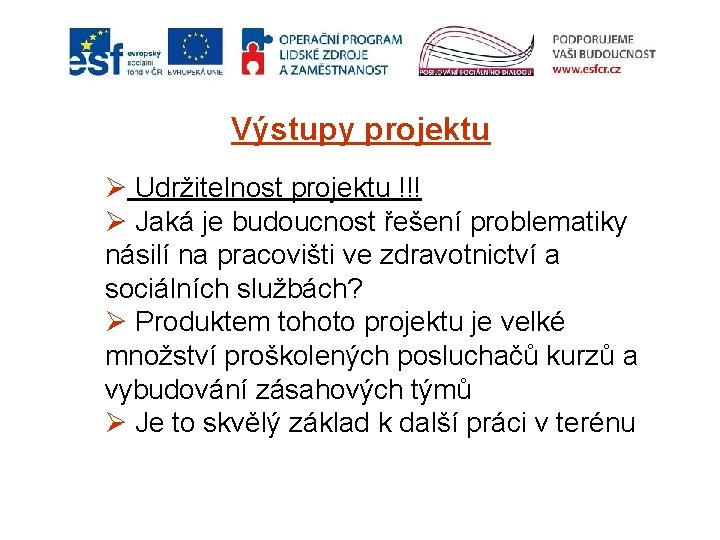 Výstupy projektu Ø Udržitelnost projektu !!! Ø Jaká je budoucnost řešení problematiky násilí na