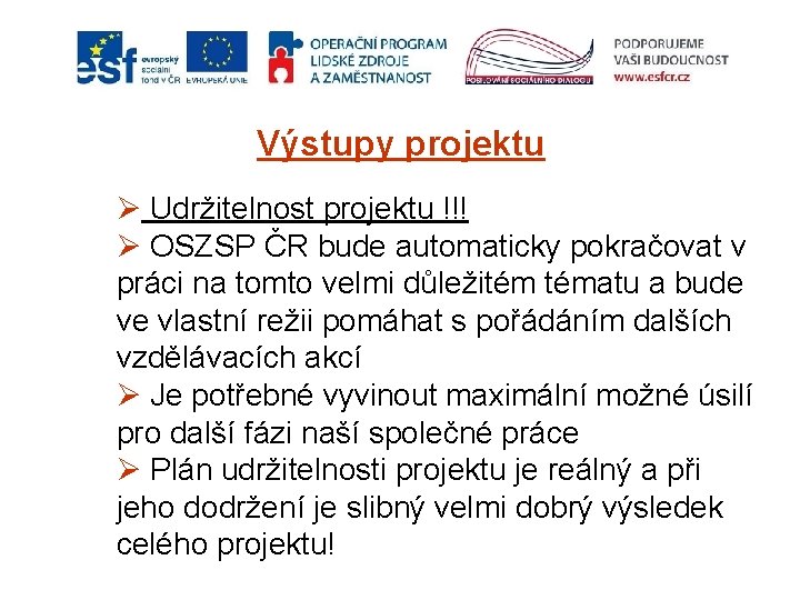 Výstupy projektu Ø Udržitelnost projektu !!! Ø OSZSP ČR bude automaticky pokračovat v práci