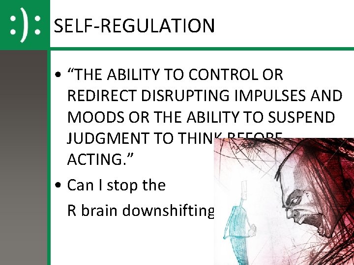 SELF-REGULATION • “THE ABILITY TO CONTROL OR REDIRECT DISRUPTING IMPULSES AND MOODS OR THE
