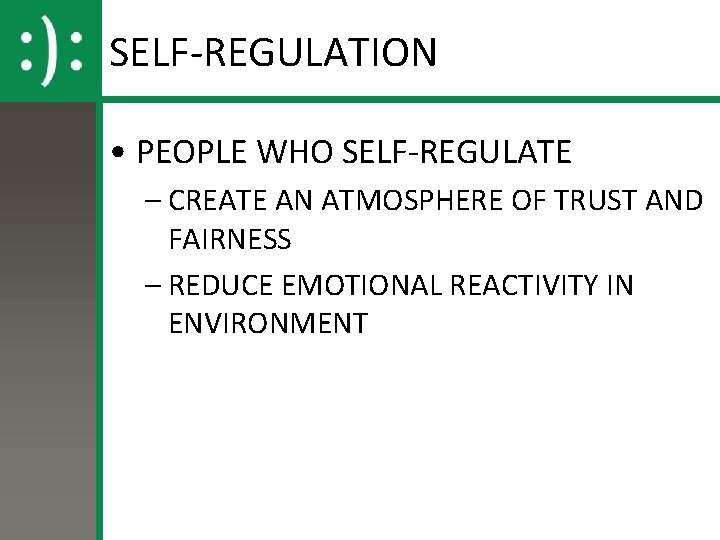 SELF-REGULATION • PEOPLE WHO SELF-REGULATE – CREATE AN ATMOSPHERE OF TRUST AND FAIRNESS –