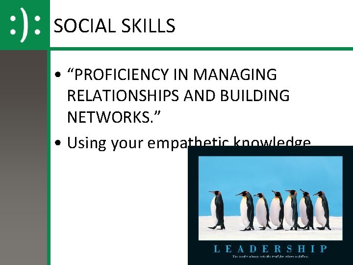 SOCIAL SKILLS • “PROFICIENCY IN MANAGING RELATIONSHIPS AND BUILDING NETWORKS. ” • Using your