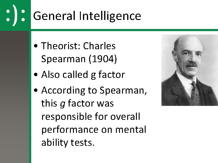 General Intelligence • Theorist: Charles Spearman (1904) • Also called g factor • According
