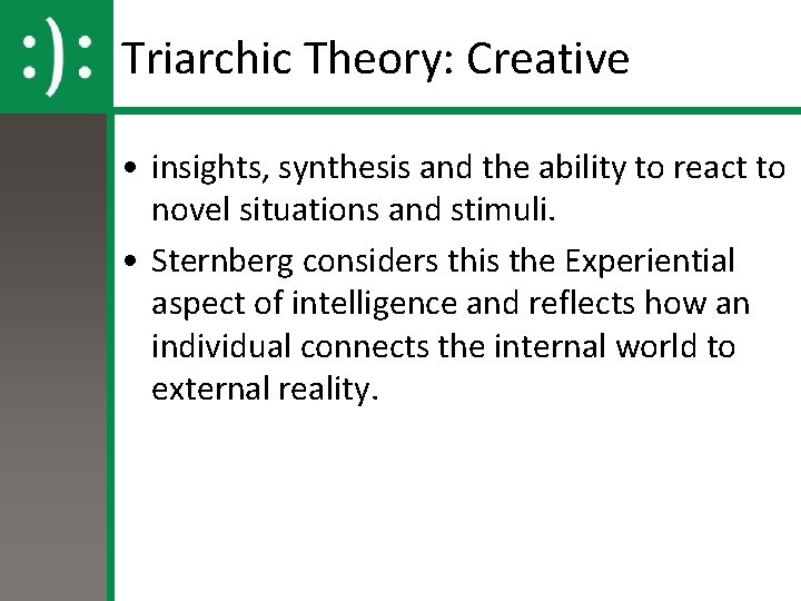 Triarchic Theory: Creative • insights, synthesis and the ability to react to novel situations