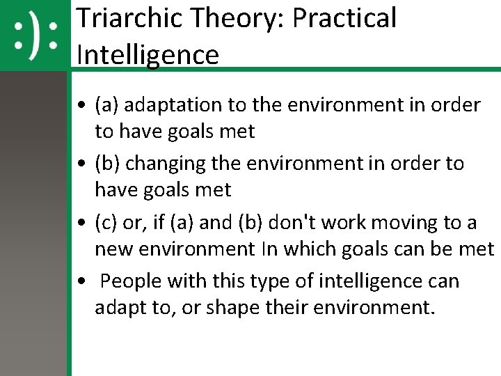 Triarchic Theory: Practical Intelligence • (a) adaptation to the environment in order to have