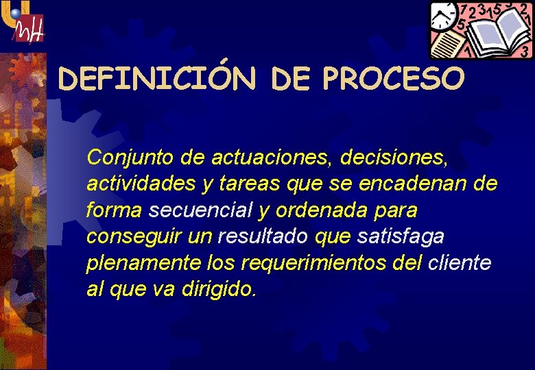 DEFINICIÓN DE PROCESO Conjunto de actuaciones, decisiones, actividades y tareas que se encadenan de