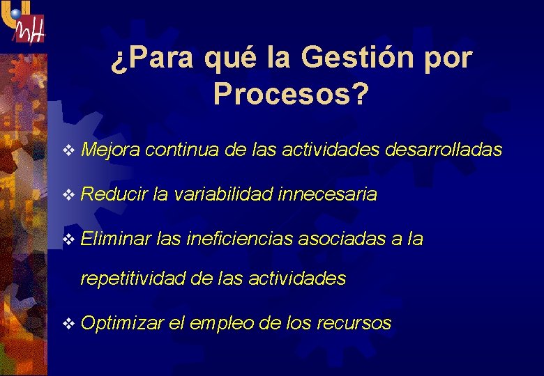 ¿Para qué la Gestión por Procesos? v Mejora continua de las actividades desarrolladas v