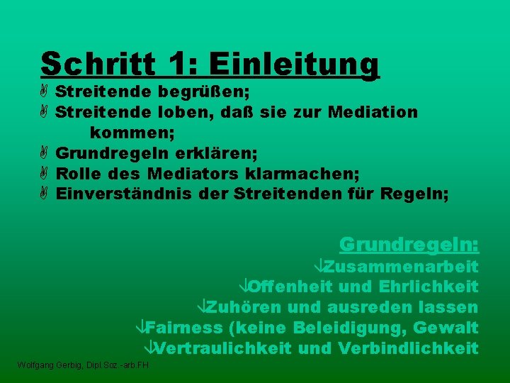 Schritt 1: Einleitung A Streitende begrüßen; A Streitende loben, daß sie zur Mediation kommen;