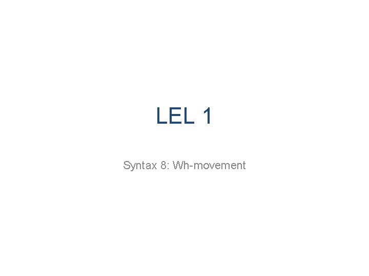 LEL 1 Syntax 8: Wh-movement 