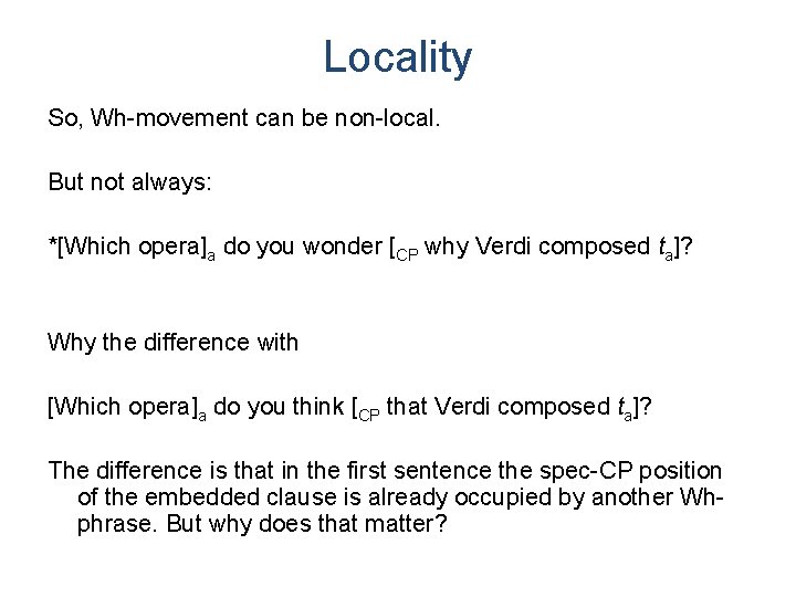 Locality So, Wh-movement can be non-local. But not always: *[Which opera]a do you wonder